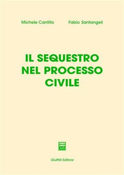 Il sequestro nel processo civile - Michele Cantillo,Fabio Santangeli - copertina