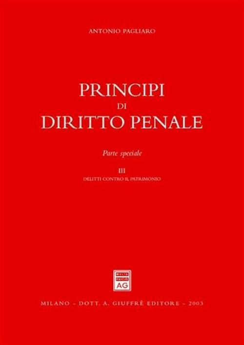 Principi di diritto penale. Parte speciale. Vol. 3: Delitti contro il patrimonio. - Antonio Pagliaro - copertina