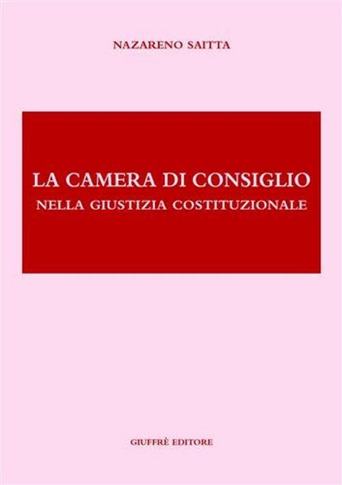 La camera di consiglio nella giustizia costituzionale - Nazareno Saitta - copertina