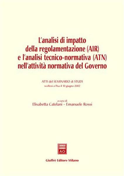L' analisi di impatto della regolamentazione (AIR) e l'analisi tecnico-normativa (ATN) nell'attività normativa del governo. Atti del Seminario (Pisa, 10 giugno 2002) - copertina