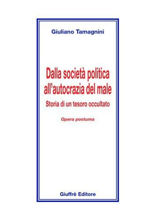 Dalla società politica all'autocrazia del male. Storia di un tesoro occultato - Giuliano Tamagnini - copertina