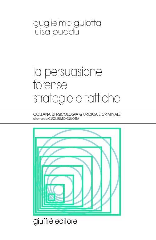 La persuasione forense. Strategie e tattiche - Guglielmo Gulotta,Luisa Puddu - copertina