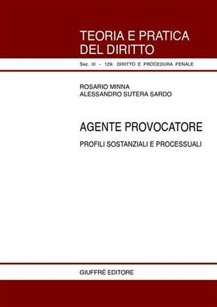 Agente provocatore. Profili sostanziali e processuali - Rosario Minna,Alessandro Sutera Sardo - copertina