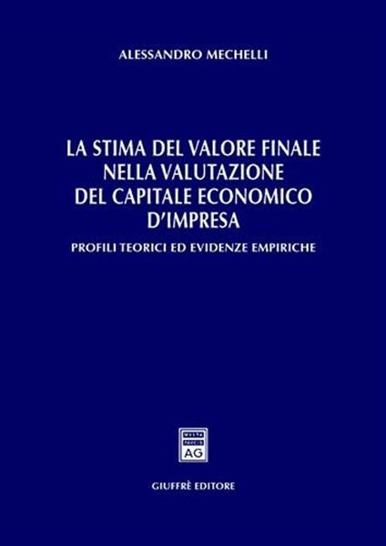 La stima del valore finale nella valutazione del capitale economico d'impresa. Profili teorici ed evidenze empiriche - Alessandro Mechelli - copertina