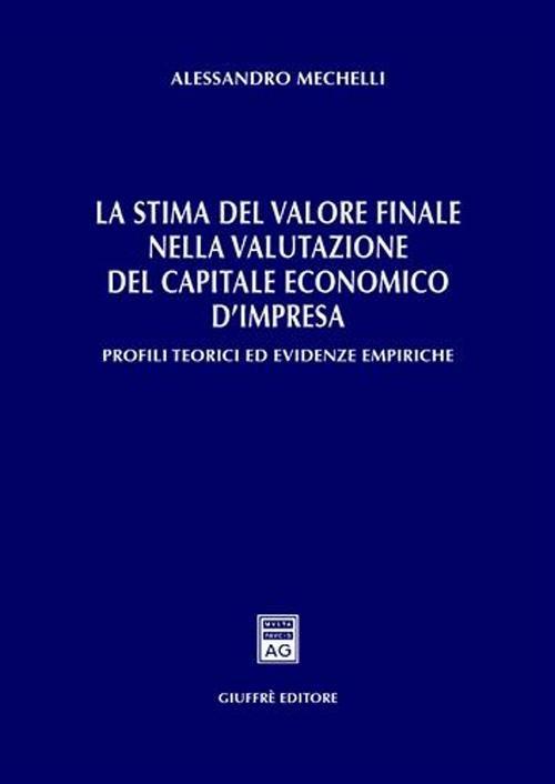 La stima del valore finale nella valutazione del capitale economico d'impresa. Profili teorici ed evidenze empiriche - Alessandro Mechelli - copertina