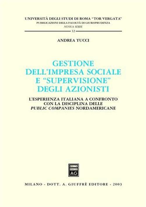 Gestione dell'impresa sociale e «supervisione» degli azionisti. L'esperienza italiana a confronto con la disciplina delle public companies nordamericane - Andrea Tucci - copertina