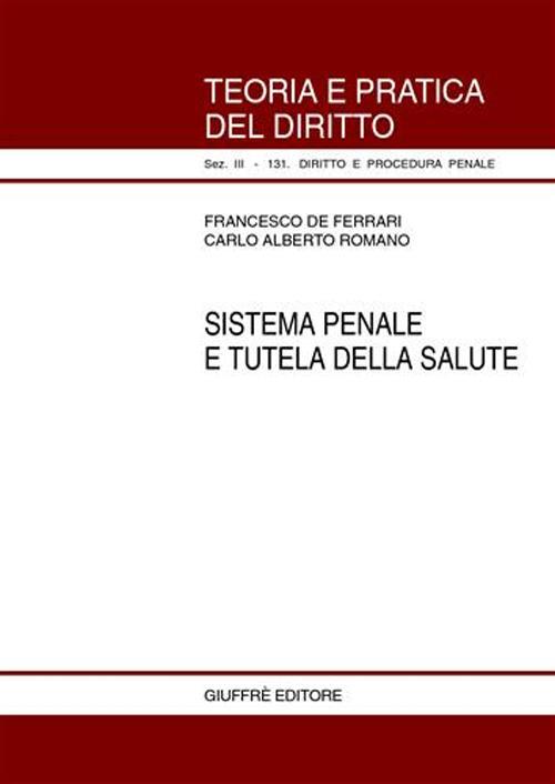 Sistema penale e tutela della salute - Francesco De Ferrari,Carlo Alberto Romano - copertina