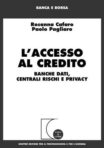 L' accesso al credito. Banche dati, centrali rischi e privacy - Rosanna Cafaro,Paolo Pagliaro - copertina