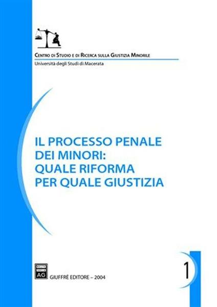 Il processo penale dei minori: quale riforma per quale giustizia. Atti del Convegno (Macerata, 4-5 luglio 2003) - copertina