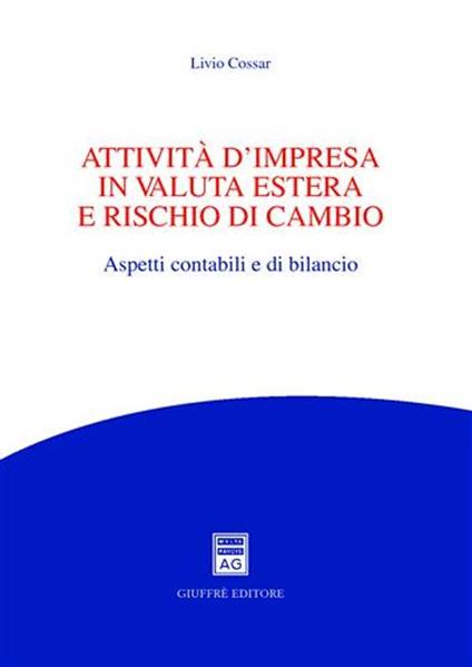 Attivita' d'impresa in valuta estera e rischio di cambio. Aspetti contabili e di bilancio - Livio Cossar - copertina