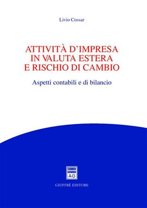 Attivita' d'impresa in valuta estera e rischio di cambio. Aspetti contabili e di bilancio - Livio Cossar - copertina