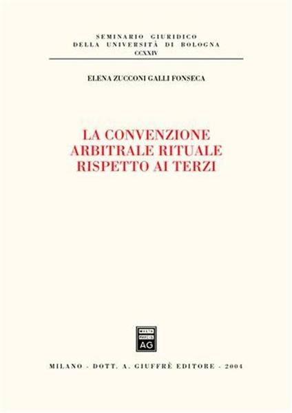 La convenzione arbitrale rituale rispetto ai terzi - Elena Zucconi Galli Fonseca - copertina