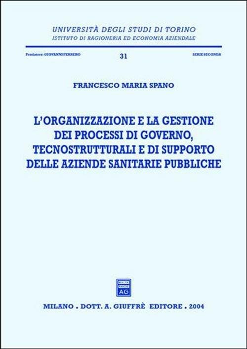 L' organizzazione e la gestione dei processi di governo, tecnostrutturali e di supporto delle aziende sanitarie pubbliche - Francesco Maria Spanò - copertina