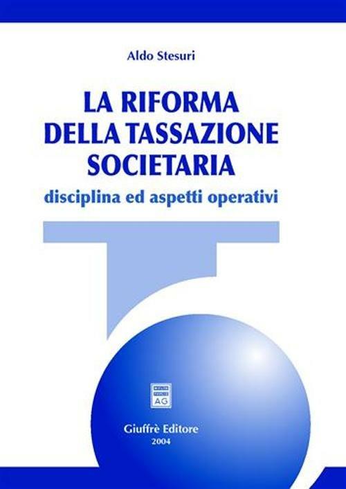 La riforma della tassazione societaria. Disciplina ed aspetti operativi - Aldo Stesuri - copertina