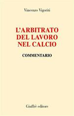 L' arbitrato del lavoro nel calcio. Commentario