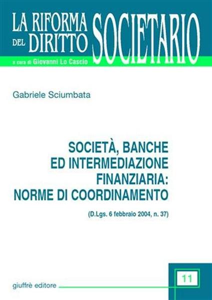 Società, banche ed intermediazione finanziaria: norme di coordinamento (D.Lgs. 6 febbraio 2004, n.37) - Gabriele Sciumbata - copertina