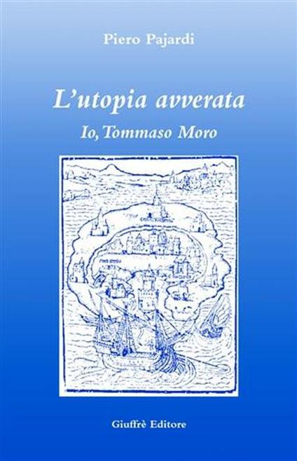 L' utopia avverata. Io, Tommaso Moro - Piero Pajardi - copertina