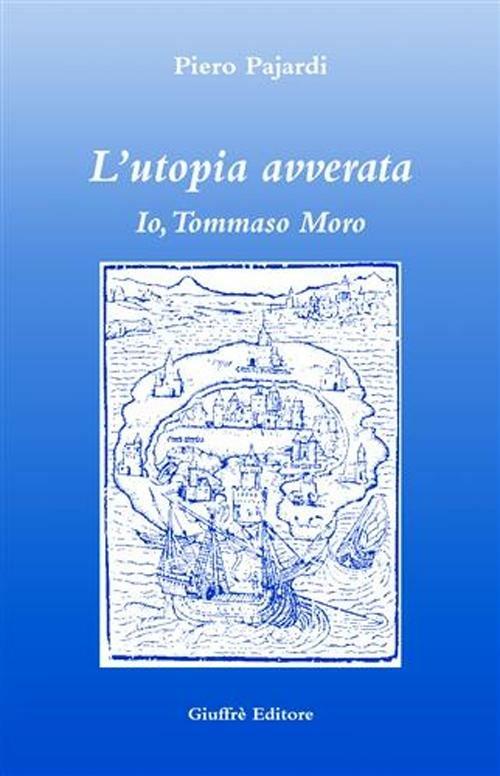 L' utopia avverata. Io, Tommaso Moro - Piero Pajardi - copertina