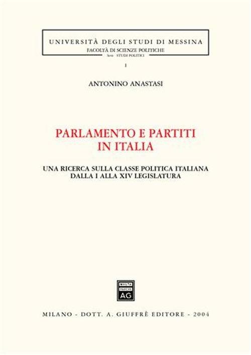 Parlamento e partiti in Italia. Una ricerca sulla classe politica italiana dalla I alla XIV legislatura - Antonino Anastasi - copertina