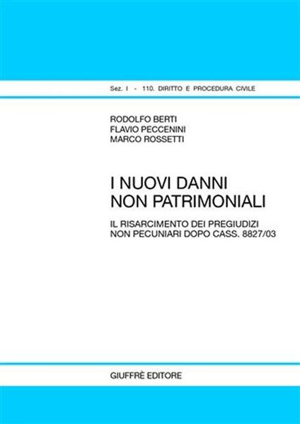 I nuovi danni non patrimoniali. Il risarcimento dei pregiudizi non pecuniari dopo cass. 8827/03 - Rodolfo Berti,Flavio Peccenini,Marco Rossetti - copertina