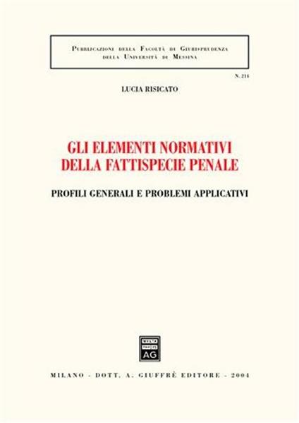 Gli elementi normativi della fattispecie penale. Profili generali e problemi applicativi - Lucia Risicato - copertina