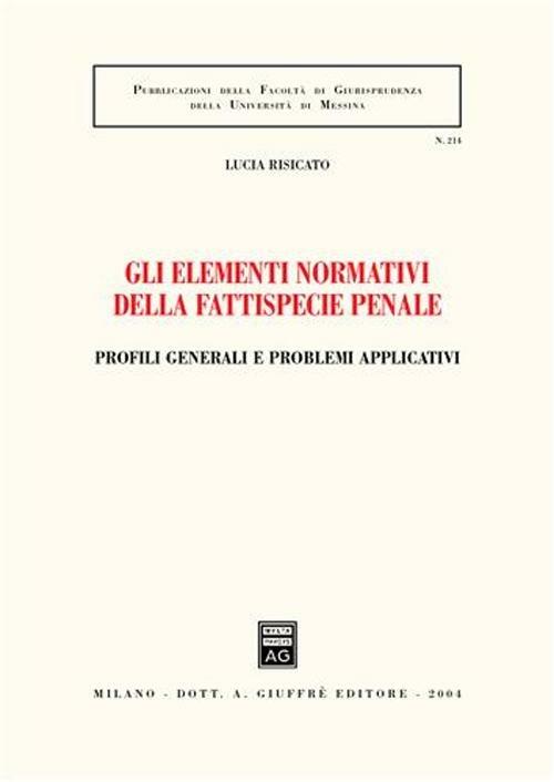 Gli elementi normativi della fattispecie penale. Profili generali e problemi applicativi - Lucia Risicato - copertina