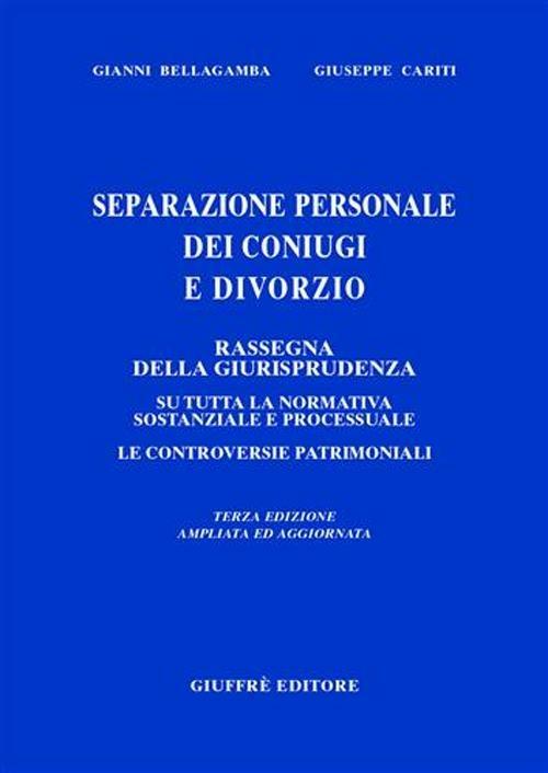 Separazione personale dei coniugi e divorzio. Rassegna di giurisprudenza su tutta la normativa sostanziale e processuale. Le controversie patrimoniali - Gianni Bellagamba,Giuseppe Cariti - copertina