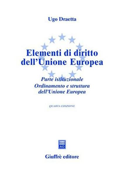 Elementi di diritto dell'Unione Europea. Parte istituzionale. Ordinamento e struttura dell'Unione Europea. Aggiornato al 1° maggio 2004 - Ugo Draetta - copertina