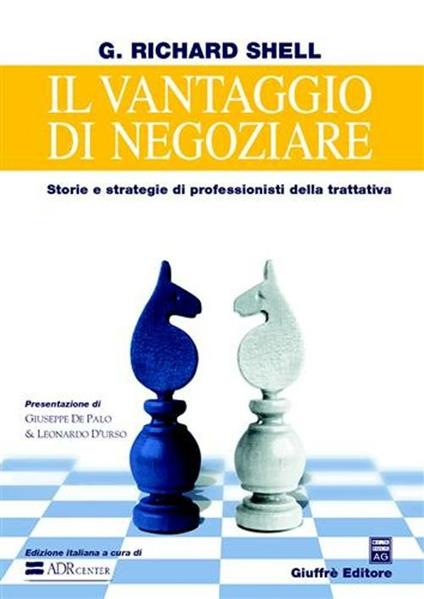 Il vantaggio di negoziare. Storie e strategie di professionisti della trattativa - G. Richard Shell - copertina