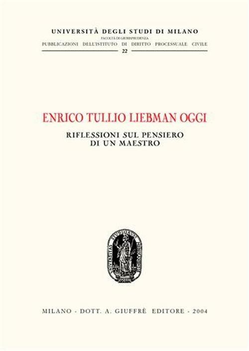 Enrico Tullio Liebman oggi. Riflessioni sul pensiero di un maestro. Atti del Convegno (Milano, 24 ottobre 2003) - copertina