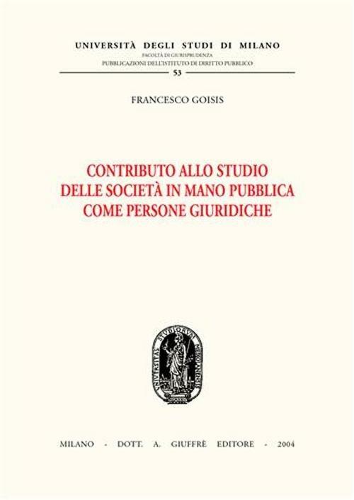 Contributo allo studio delle società in mano pubblica come persone giuridiche - Francesco Goisis - copertina