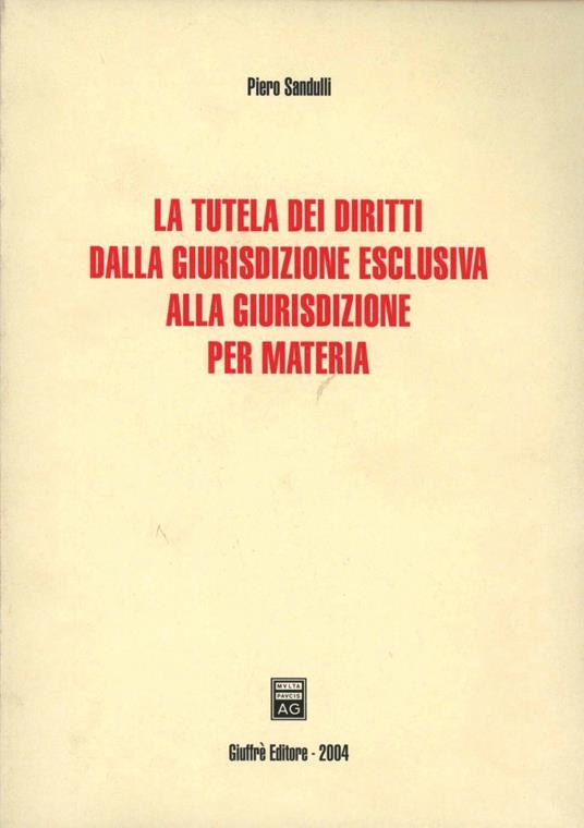La tutela dei diritti dalla giurisdizione esclusiva alla giurisdizione per materia - Piero Sandulli - copertina
