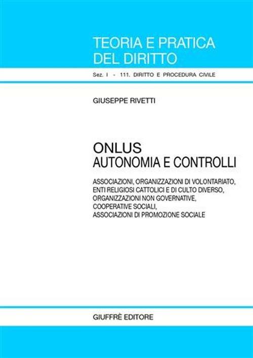 Onlus. Autonomia e controlli. Associazioni, organizzazione di volontariato, enti religiosi cattolici e di culto diverso, organizzazioni non governative... - Giuseppe Rivetti - copertina