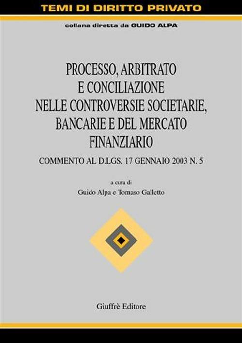 Processo, arbitrato e conciliazione nelle controversie societarie, bancarie e del mercato finanziario. Commento al D.Lgs. 17 gennaio 2003 n. 5 - copertina