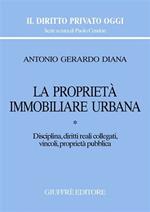 La proprietà immobiliare urbana. Vol. 1: Disciplina, diritti reali collegati, vincoli, proprietà pubblica.