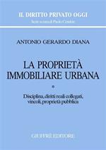 La proprietà immobiliare urbana. Vol. 1: Disciplina, diritti reali collegati, vincoli, proprietà pubblica.
