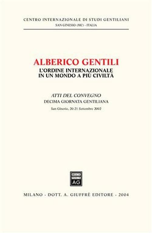 Alberico Gentili: l'ordine internazionale in un mondo a più civiltà. Atti della 10ª Giornata gentiliana (San Ginesio, 20-21 settembre 2002) - copertina