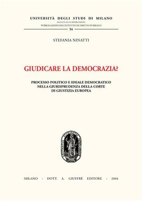 Giudicare la democrazia? Processo politico e ideale democratico nella giurisprudenza della Corte di Giustizia Europea - Stefania Ninatti - copertina