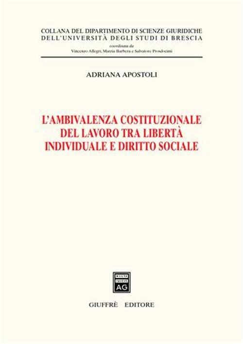 L' ambivalenza costituzionale del lavoro tra libertà individuale e diritto sociale - Adriana Apostoli - copertina