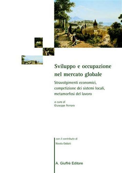 Sviluppo e occupazione nel mercato globale. Stravolgimenti economici, competizione dei sistemi locali, metamorfosi del lavoro - copertina