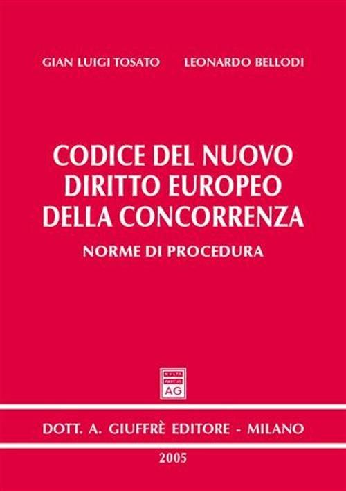 Codice del nuovo diritto europeo della concorrenza. Norme di procedura - G. Luigi Tosato,Leonardo Bellodi - copertina