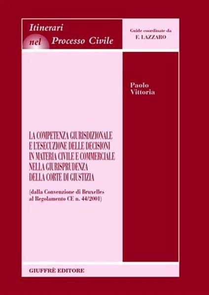 La competenza giurisdizionale e l'esecuzione delle decisioni in materia civile e commerciale nella giurisprudenza della Corte di giustizia - Paolo Vittoria - copertina