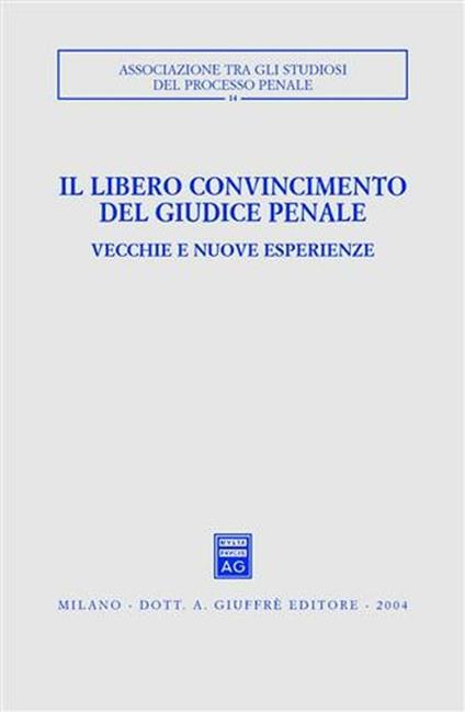 Il libero convincimento del giudice penale. Vecchie e nuove esperienze. Atti del Convegno (Siracusa, 6-8 dicembre 2002) - copertina