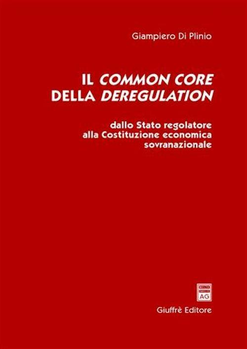 Il common core della deregulation. Dallo Stato regolatore alla Costituzione economica sovranazionale - Giampiero Di Plinio - copertina
