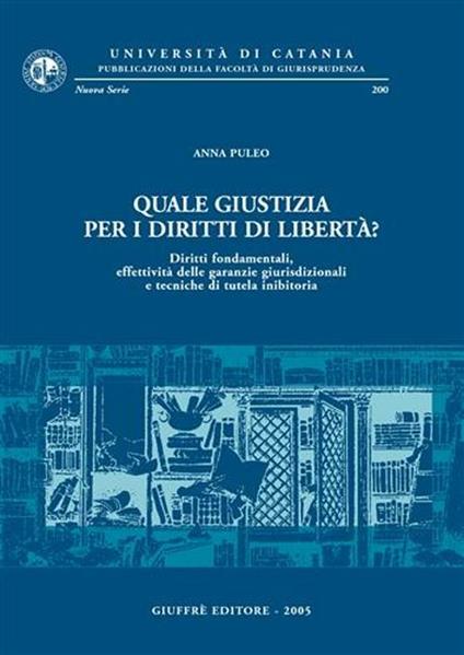 Quale giustizia per i diritti di libertà? Diritti fondamentali, effettività delle garanzie giurisdizionali e tecniche di tutela inibitoria - Anna Puleo - copertina