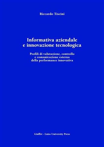 Informativa aziendale e innovazione tecnologica. Profili di valutazione, controllo e comunicazione esterna della performance innovativa - Riccardo Tiscini - copertina