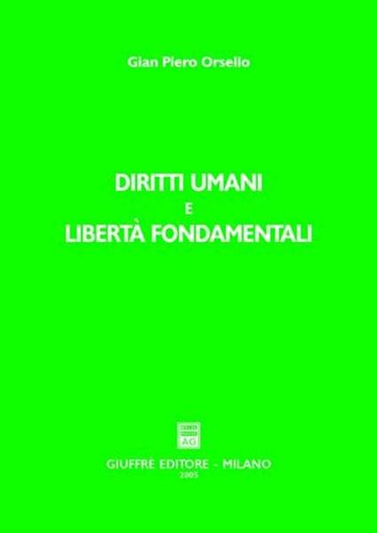 Diritti umani e libertà fondamentali. Incremento, evoluzione, universalità nell'organizzazione internazionale e nell'ordinamento interno - G. Piero Orsello - copertina