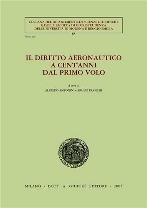 Il diritto aeronautico a cent'anni dal primo volo. Atti dei Convegni (Modena, 6-7 giugno 2003; Trieste, 26-27 settembre 2003) - copertina