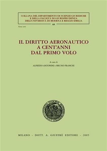 Il diritto aeronautico a cent'anni dal primo volo. Atti dei Convegni (Modena, 6-7 giugno 2003; Trieste, 26-27 settembre 2003) - copertina