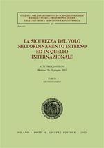La sicurezza del volo nell'ordinamento interno ed in quello internazionale. Atti del Convegno (Modena, 28-29 giugno 2002)